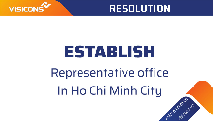 The resolution of the Board of Directors approves the plan to establish the Company's Representative Office in Ho Chi Minh City